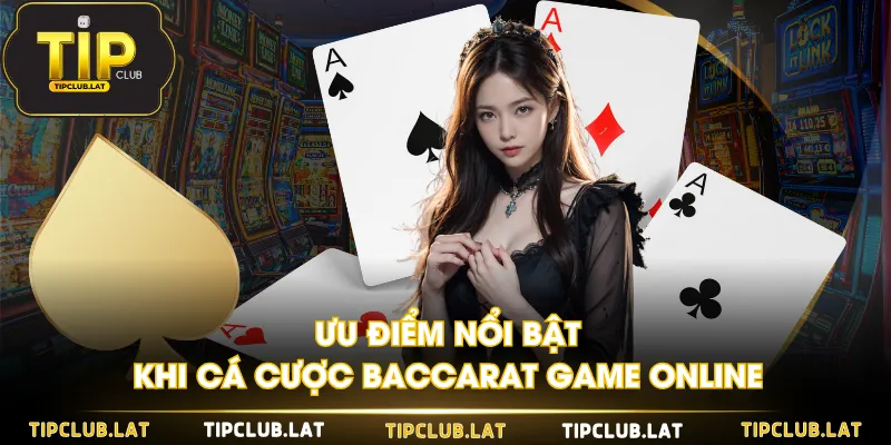 Ưu điểm nổi bật khi cá cược Baccarat game online