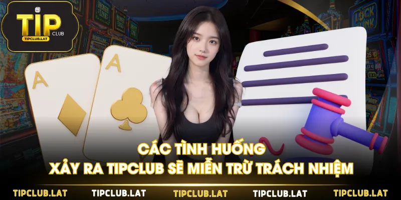 Các tình huống xảy ra TIPCLUB sẽ miễn trừ trách nhiệm