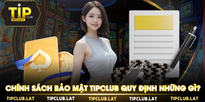Chính sách bảo mật TIPCLUB quy định những gì?
