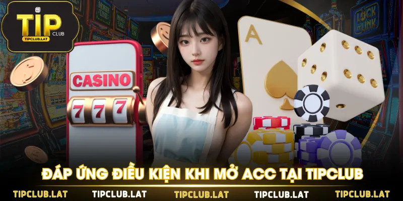 Đáp ứng điều kiện khi mở acc tại TIPCLUB